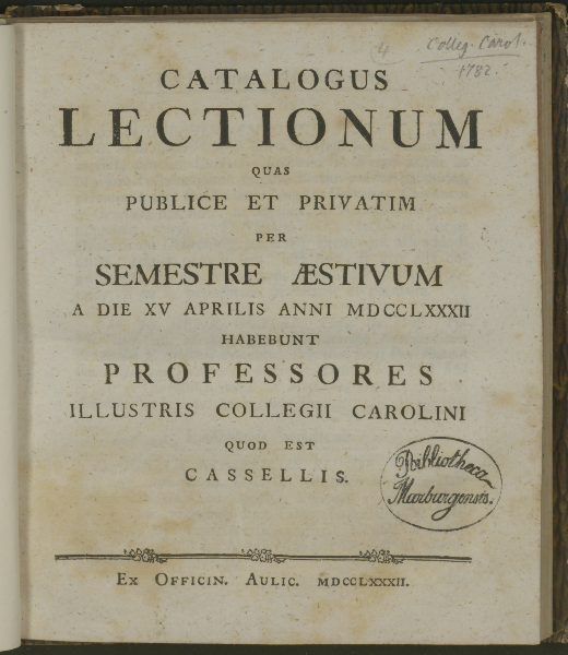 Catalogus lectionum quas publice et privatim per ... habebunt professores illustris Collegii Carolini quod est Cassellis. Semestre Aestivum 1782