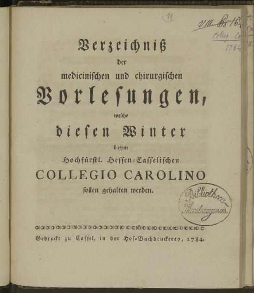 Verzeichniß der medicinischen und chirurgischen Vorlesungen, welche diesen ... beym Hochfürstl. Hessen-Casselischen Collegio Carolino sollen gehalten werden. Winter 1784